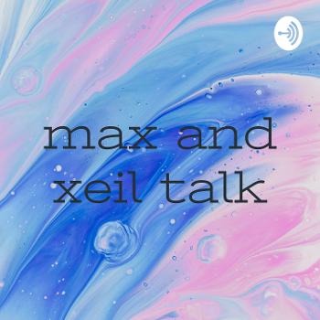 max and xeil talk