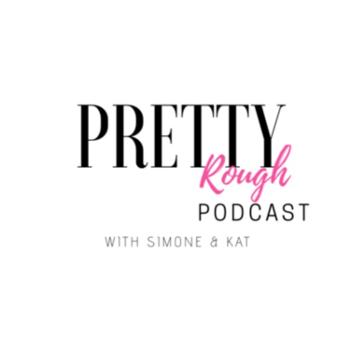 Pretty Rough Podcast with Simone and Kat