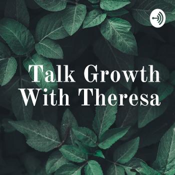 Talk Growth With Theresa