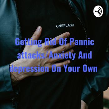 Getting Rid Of Pannic attacks/Anxiety And depression On Your Own