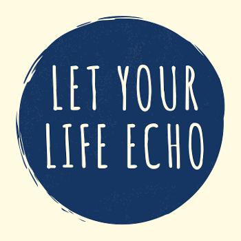 Let Your Life Echo
