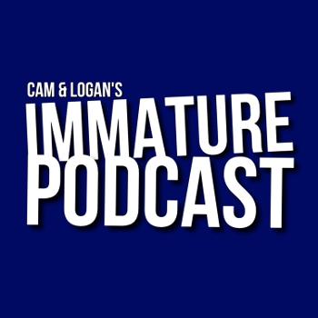 Cam & Logan's Immature Podcast