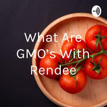 What Are GMO's With Rendee