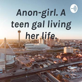Anon-girl. A teen gal living her life.