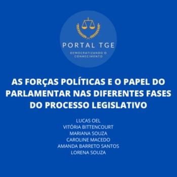 As forças políticas e o papel do parlamentar nas diferentes fases do processo legislativo.