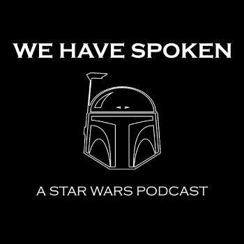 We Have Spoken - A Star Wars podcast