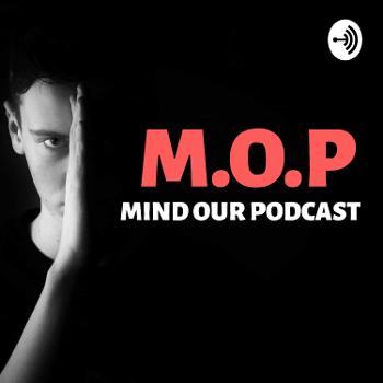MOP : Mind Our Podcast