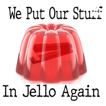 We Put Our Stuff in Jello Again