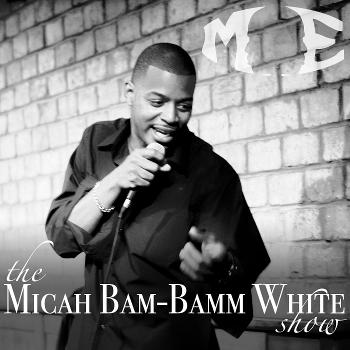 The Micah Bam-Bamm White Show
