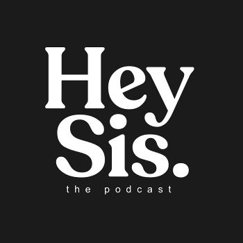 Hey Sis The Podcast