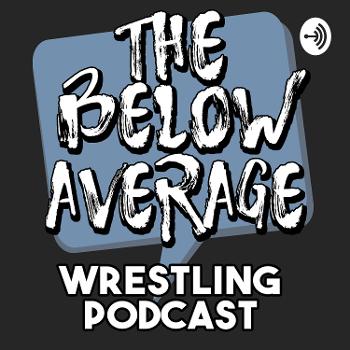 The Below Average Wrestling Podcast