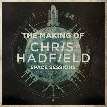 The Making Of Chris Hadfield Space Sessions : Songs From a Tin Can
