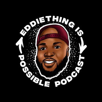 Eddiething is Possible Podcast