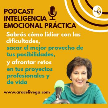 Inteligencia Emocional Práctica - Podcast Araceli Vega