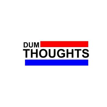 Dum Thoughts