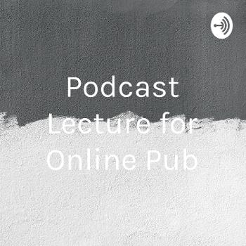 Podcast Lecture for Online Pub