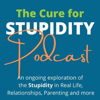 The Cure for Stupidity Podcast