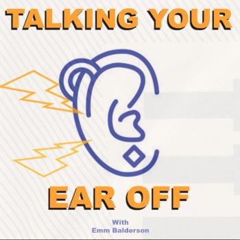 Talking Your Ear Off