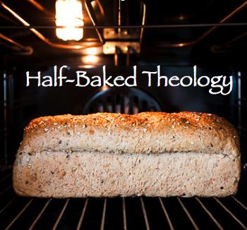 Half-Baked Theology