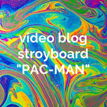 video blog stroyboard "PAC-MAN"