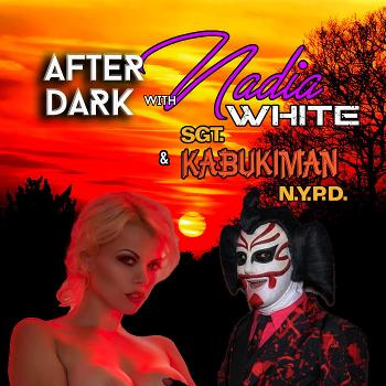 After Dark w Nadia White and Sgt Kabukiman NYPD