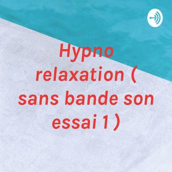 Hypno relaxation ( sans bande son essai 1 )