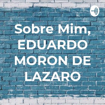 Sobre Mim, EDUARDO MORON DE LAZARO