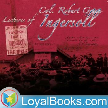 Lectures of Col. R. G. Ingersoll by Robert Green Ingersoll