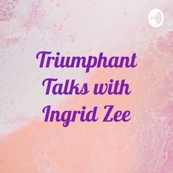 Triumphant Talks with Ingrid Zee