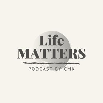 Life Matters by CMK