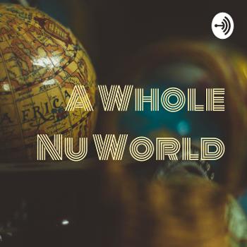 A Whole Nu World: The Podcast