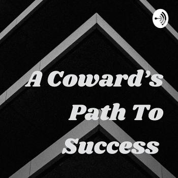 A Coward's Path To Success