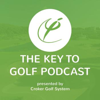 The Key To Golf Podcast presented by Croker Golf System