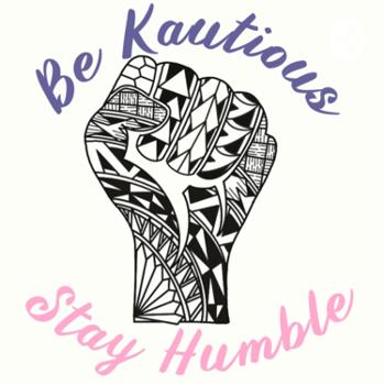 Be Kautious Stay Humble