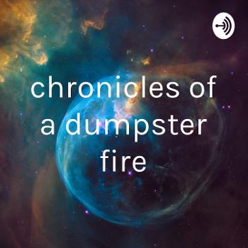 chronicles of a dumpster fire