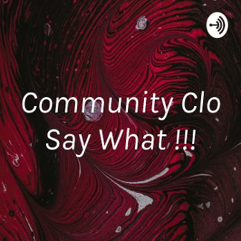 Community Clo Say What !!!