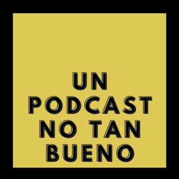 Un Podcast No tan Bueno