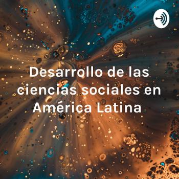 Desarrollo de las ciencias sociales en América Latina