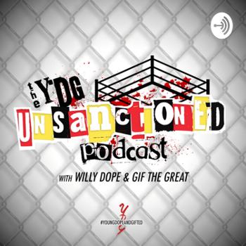 YDG Presents The Unsanctioned Podcast