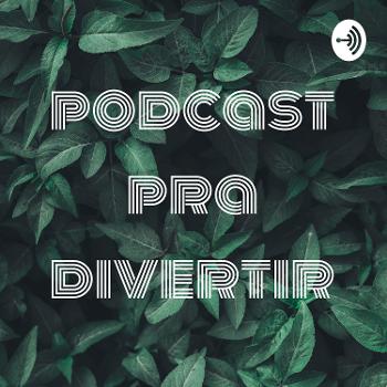 Podcast Pra Divertir