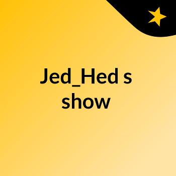 Jed_Hed's show