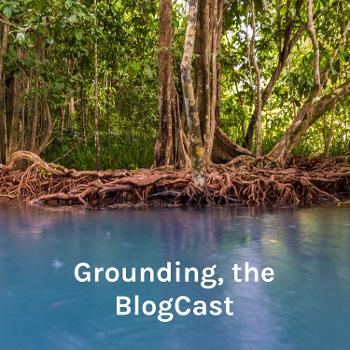 Grounding, the BlogCast: Selfcare nibbles from therapist Amy K. Bucciere