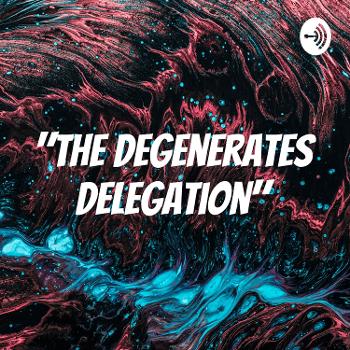 "The Degenerates Delegation"
