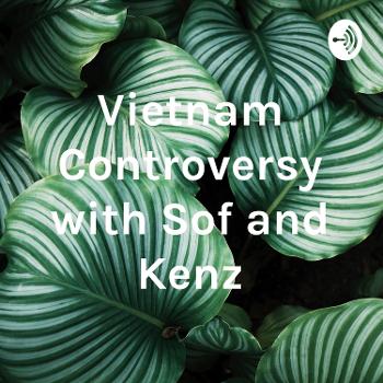 Vietnam Controversy with Sof and Kenz