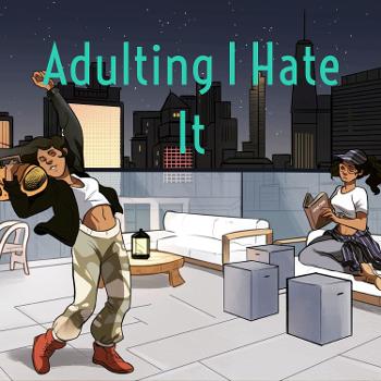 Adulting I Hate It