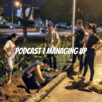 Podcast | Managing Up - Làm thế nào để quản trị sếp