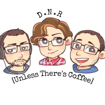 DNR [Unless There's Coffee]-Podcast
