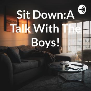 Sit Down: A Talk With The Boys!