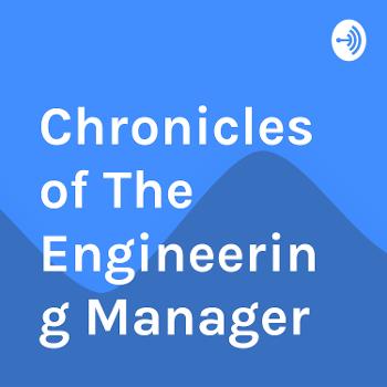 Chronicles of The Engineering Manager