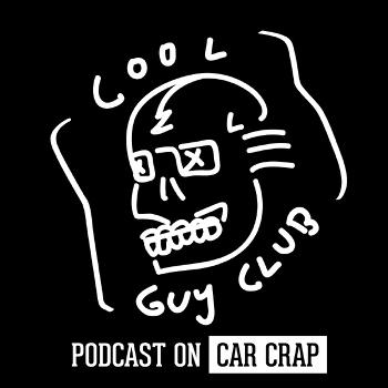 Cool Guy Club: Car Crap Podcast